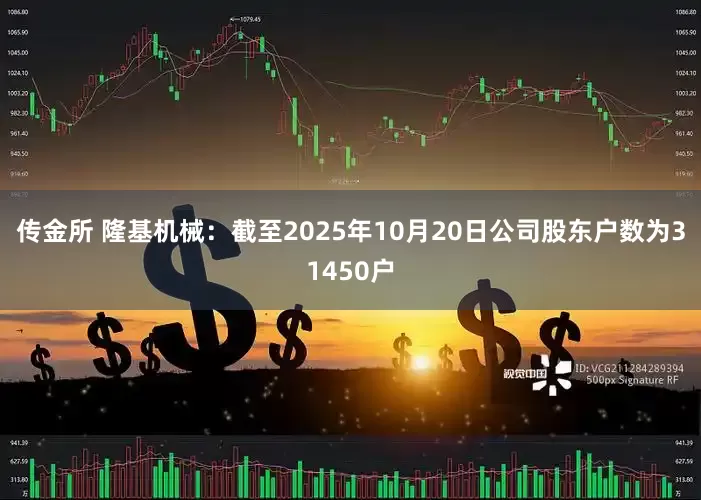 传金所 隆基机械：截至2025年10月20日公司股东户数为31450户